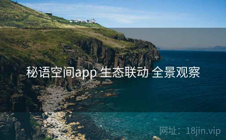 秘语空间app 生态联动 全景观察