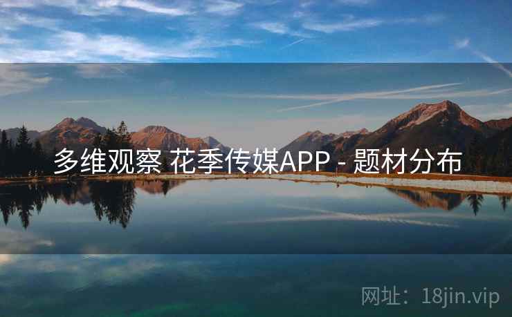 多维观察 花季传媒APP - 题材分布 多维观察 花季传媒APP - 题材分布