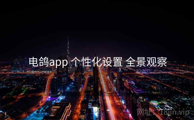 电鸽app 个性化设置 全景观察